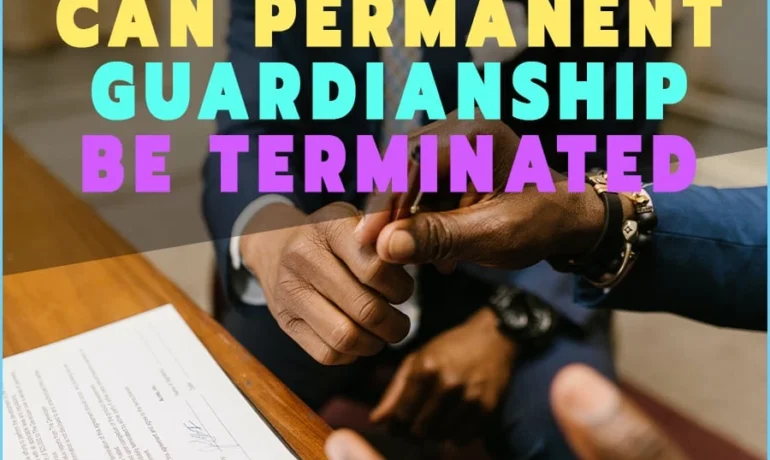 Can Permanent Guardianship Be Terminated?- Custody Laws