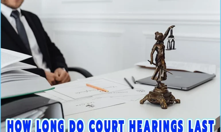 How Long Do Court Hearings Last? The Judicial Process