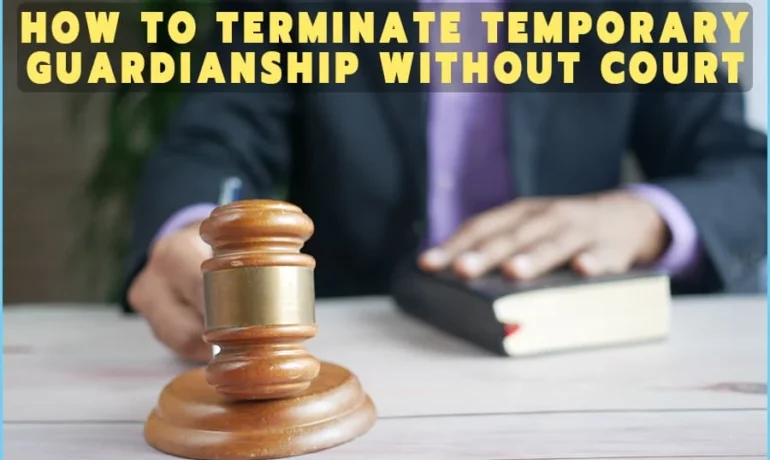 How To Terminate Temporary Guardianship Without Court: Law