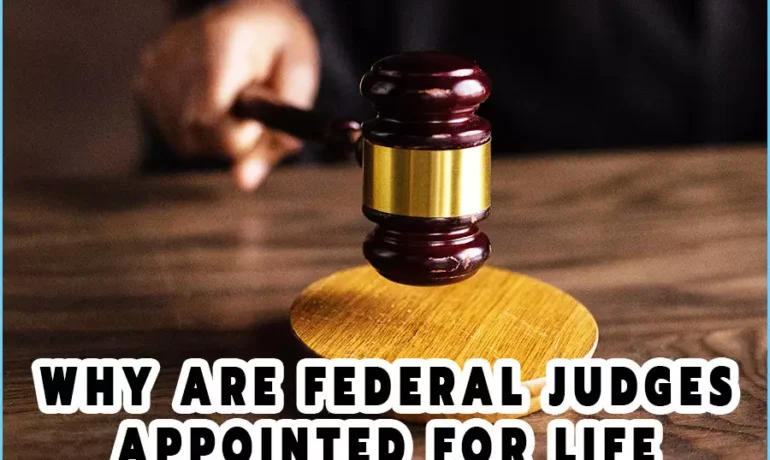 Why Are Federal Judges Appointed For Life? The Reasons Explained